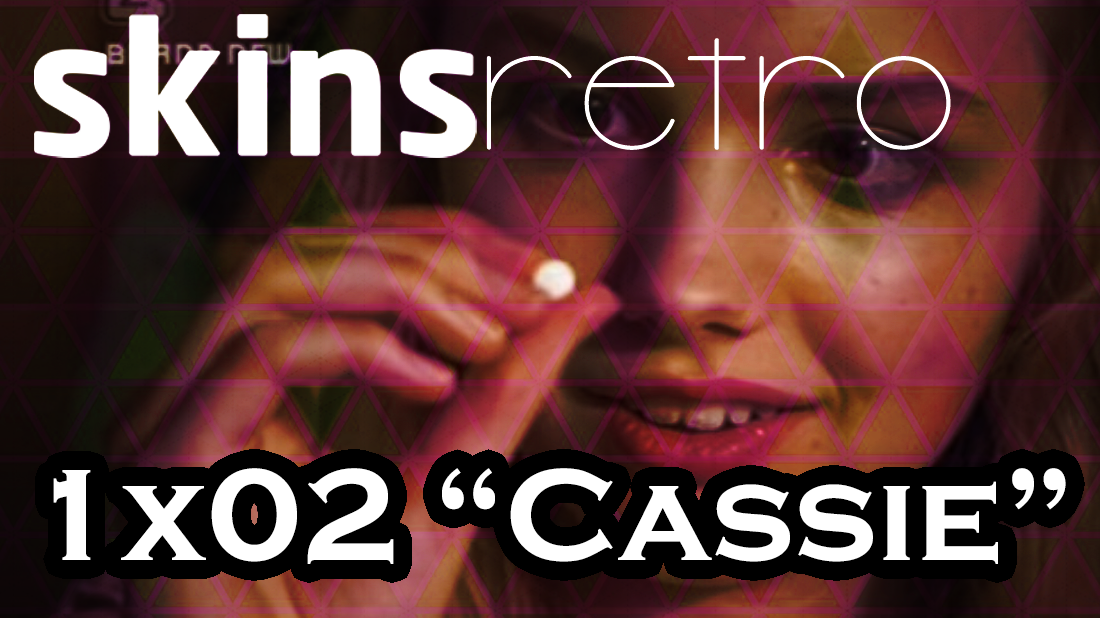 Skins Retro 02: 1×02 “Cassie”